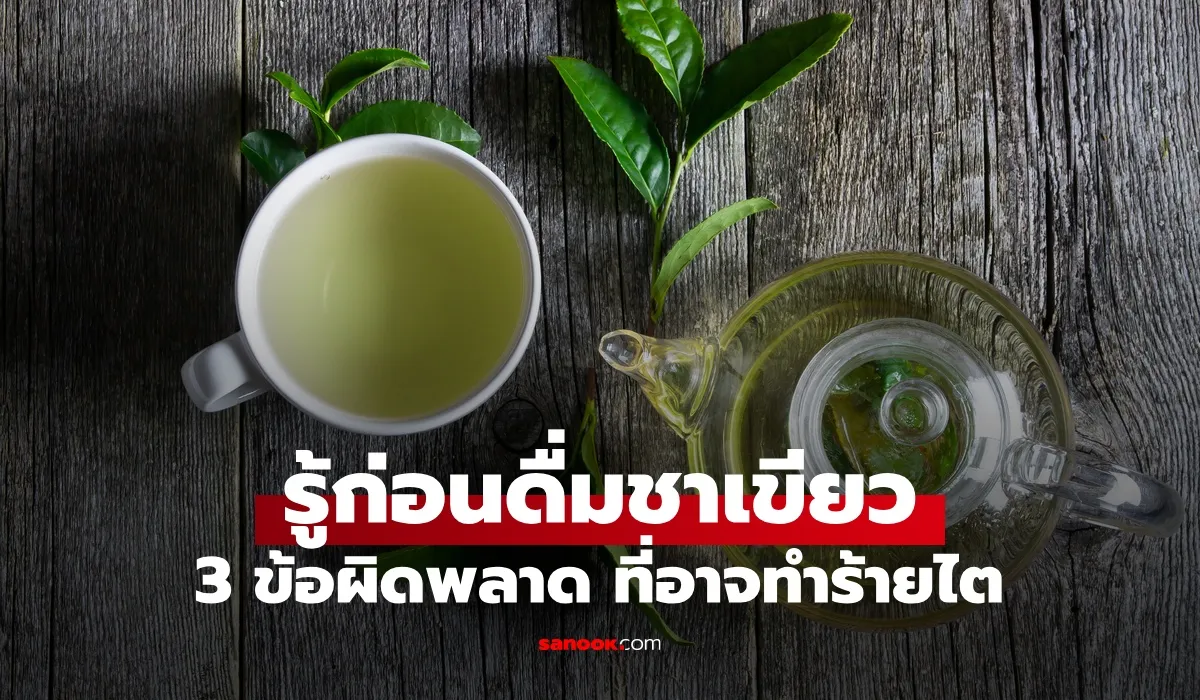 3 ข้อผิดพลาดในการดื่มชาเขียว